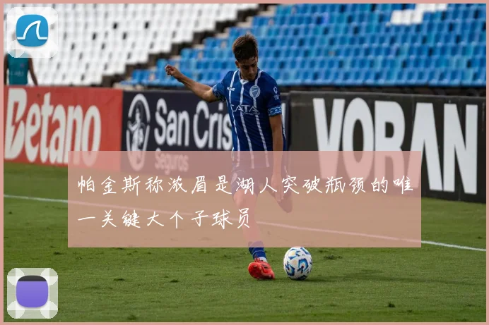 帕金斯称浓眉是湖人突破瓶颈的唯一关键大个子球员